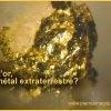 L’or serait-il un métal extraterrestre?