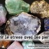 Guérir le stress avec les pierres et les cristaux de lithothérapie