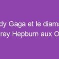 Lady Gaga et le diamant d’Audrey Hepburn aux Oscars